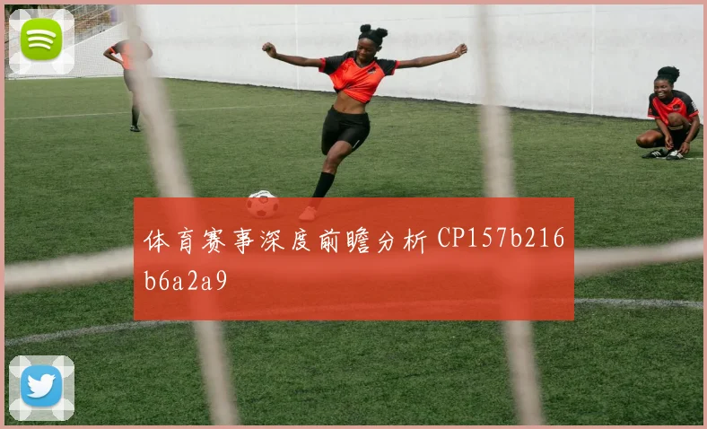 体育赛事深度前瞻分析 CP157b216b6a2a9